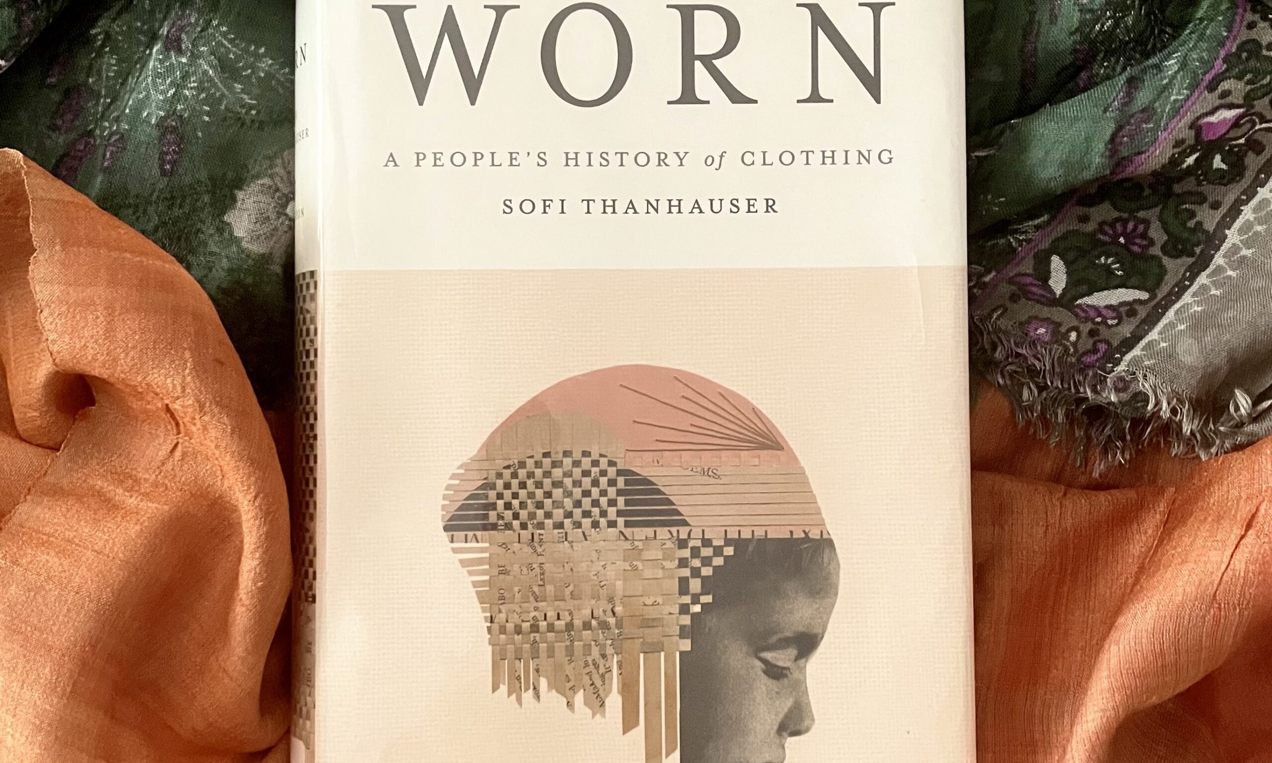 Worn: A People’s History of Clothing by Sofi Thanhauser